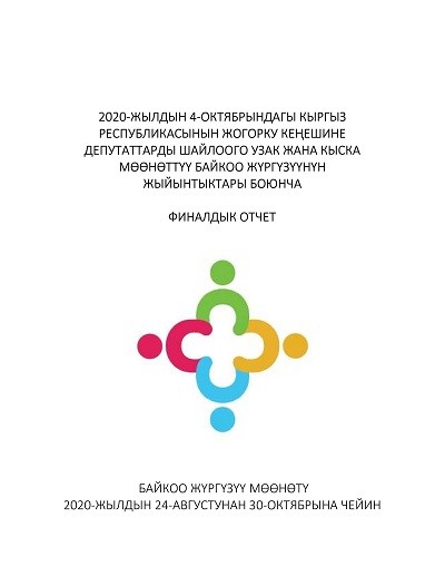 2020-ЖЫЛДЫН 4-ОКТЯБРЫНДАГЫ КЫРГЫЗ РЕСПУБЛИКАСЫНЫН ЖОГОРКУ КЕӉЕШИНЕ ДЕПУТАТТАРДЫ ШАЙЛООГО УЗАК ЖАНА КЫСКА МӨӨНӨТТҮҮ БАЙКОО ЖҮРГҮЗҮҮНҮН ЖЫЙЫНТЫКТАРЫ БОЮНЧА ФИНАЛДЫК ОТЧЕТ