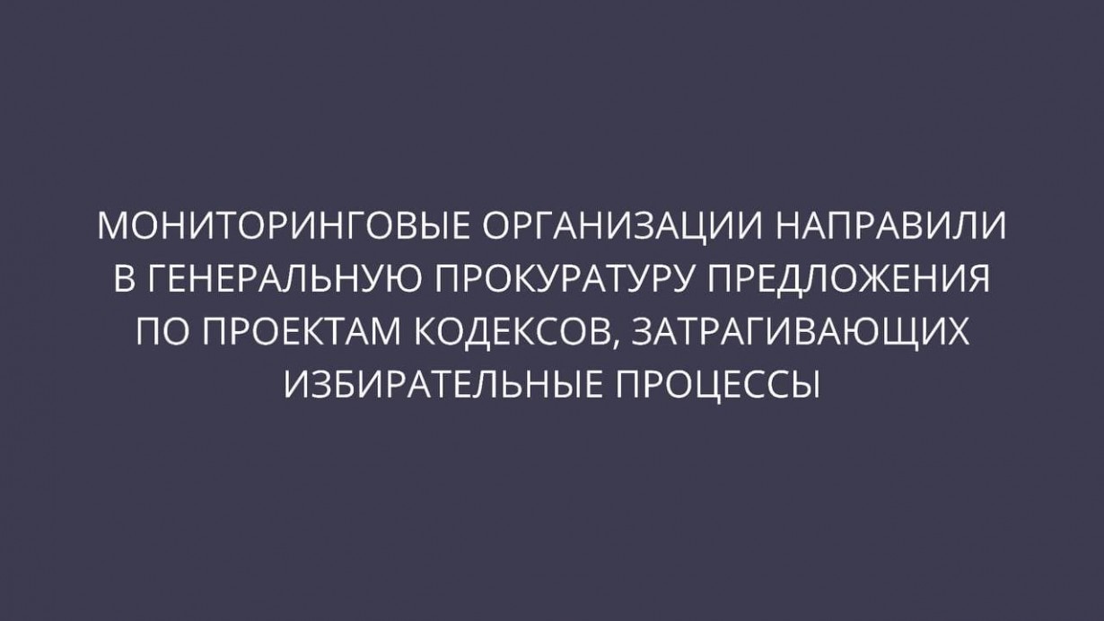 Мониторинговые организации направили в генеральную прокуратуру предложения по проектам кодексов, затрагивающих избирательные процессы